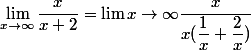 \lim_{x\to\infty}\dfrac{x}{x+2}=\lim{x\to\infty}\dfrac{x}{x(\dfrac{1}{x}+\dfrac{2}{x})}